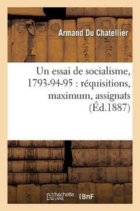 Cover image for Un Essai de Socialisme, 1793-94-95: Requisitions, Maximum, Assignats