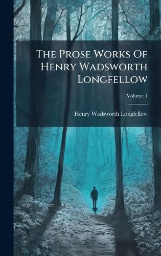 Cover image for The Prose Works Of Henry Wadsworth Longfellow