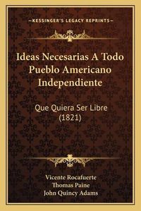 Cover image for Ideas Necesarias a Todo Pueblo Americano Independiente: Que Quiera Ser Libre (1821)