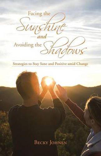 Cover image for Facing the Sunshine and Avoiding the Shadows: Strategies to Stay Sane and Positive Amid Change