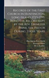 Cover image for Records of the First Church in Huntington, Long Island, 1723-1799. Being the Record Kept by the Rev. Ebenezer Prine, the Pastor During Those Years