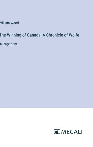 Cover image for The Winning of Canada; A Chronicle of Wolfe