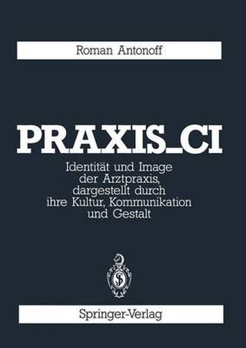 Cover image for Praxis_ci: Identitat Und Image Der Arztpraxis, Dargestellt Durch Ihre Kultur, Kommunikation Und Gestalt