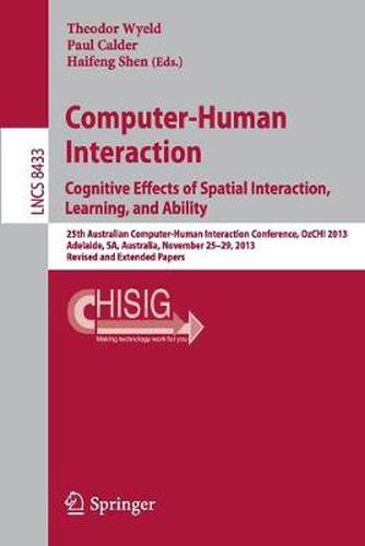 Cover image for Computer-Human Interaction. Cognitive Effects of Spatial Interaction, Learning, and Ability: 25th Australian Computer-Human Interaction Conference, OzCHI 2013, Adelaide, SA, Australia, November 25-29, 2013. Revised and Extended Papers