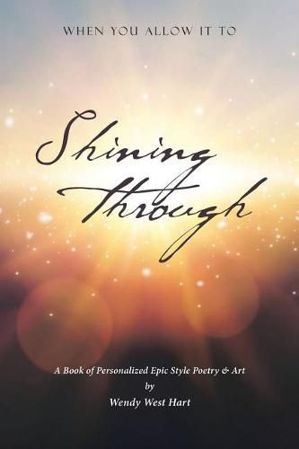 Cover image for Shining Through: When You Allow It to - A Book of Personalized Epic-Style Poetry and Art