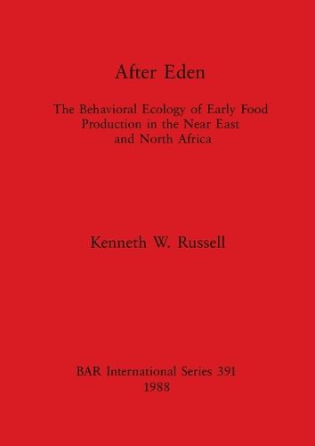 Cover image for After Eden: The Behavioral Ecology of Early Food Production in the Near East and North Africa