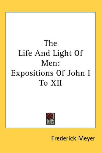 Cover image for The Life And Light Of Men: Expositions Of John I To XII