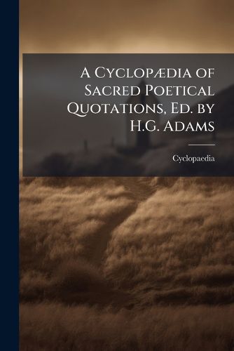 Cover image for A Cyclopadia of Sacred Poetical Quotations, Ed. by H.G. Adams