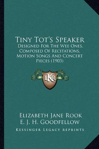 Cover image for Tiny Tot's Speaker: Designed for the Wee Ones, Composed of Recitations, Motion Songs and Concert Pieces (1903)