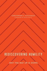Cover image for Rediscovering Humility: Why the Way Up Is Down