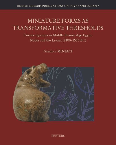 Cover image for Miniature Forms as Transformative Thresholds: Faience Figurines in Middle Bronze Age Egypt (1800 BC - 1650 BC)
