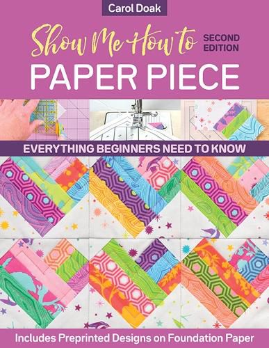 Cover image for Show Me How to Paper Piece (Second Edition): Everything Beginners Need to Know; Includes Preprinted Designs on Foundation Paper