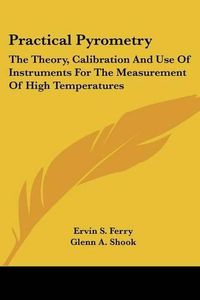 Cover image for Practical Pyrometry: The Theory, Calibration and Use of Instruments for the Measurement of High Temperatures