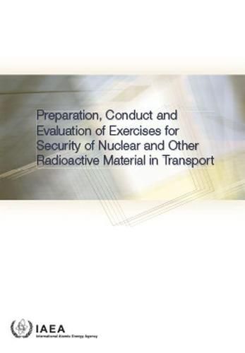 Preparation, Conduct and Evaluation of Exercises for Security of Nuclear and Other Radioactive Material in Transport