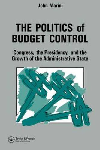 Cover image for The Politics Of Budget Control: Congress, The Presidency And Growth Of The Administrative State