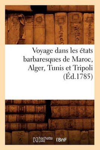 Voyage Dans Les Etats Barbaresques de Maroc, Alger, Tunis Et Tripoli (Ed.1785)