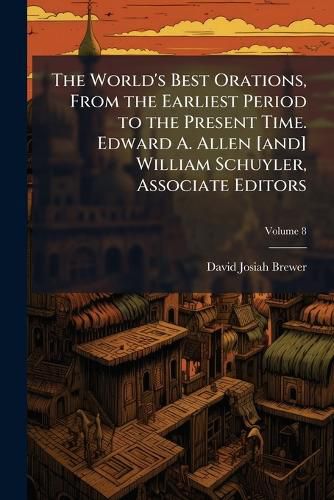 Cover image for The World's Best Orations, from the Earliest Period to the Present Time. Edward A. Allen [And] William Schuyler, Associate Editors