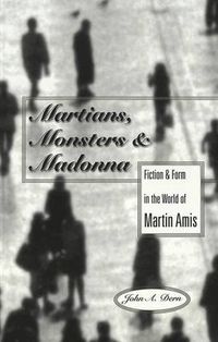 Cover image for Martians, Monsters and Madonna: Fiction and Form in the World of Martin Amis