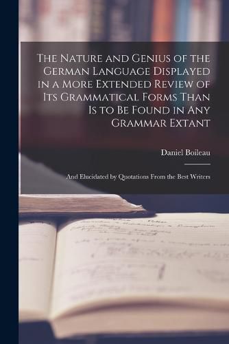 Cover image for The Nature and Genius of the German Language Displayed in a More Extended Review of Its Grammatical Forms Than Is to Be Found in Any Grammar Extant