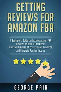 Cover image for Getting reviews on Amazon FBA: A Beginners' Guide to getting Amazon FBA reviews to build a Profitable Amazon Business of Private Label Products and Generate Passive Income