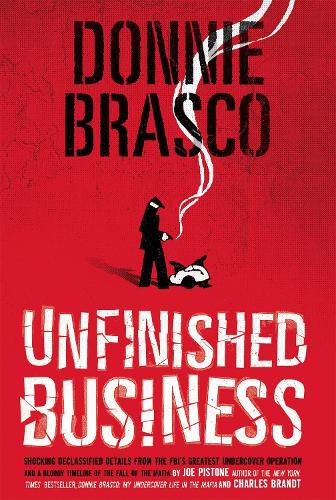 Cover image for Donnie Brasco: Unfinished Business - Shocking Declassified Details from the FBI's Greatest Undercover Operation and a Bloody Timeline of the Fall of the Mafia