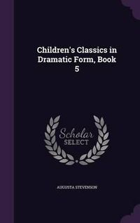 Cover image for Children's Classics in Dramatic Form, Book 5