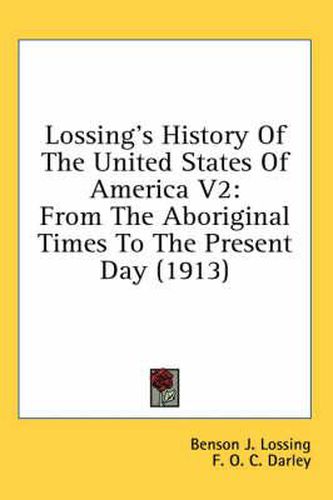 Lossing's History of the United States of America V2: From the Aboriginal Times to the Present Day (1913)