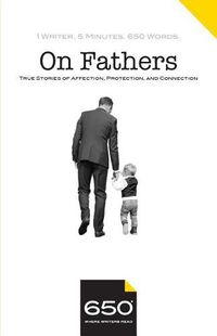 Cover image for 650 - On Fathers: True Stories of Affection, Protection, and Connection