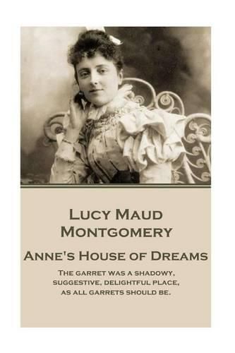 Lucy Maud Montgomery - Anne's House of Dreams: the Garret Was a Shadowy, Suggestive, Delightful Place, as All Garrets Should Be.