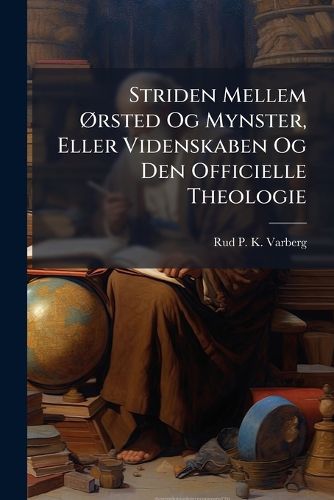 Cover image for Striden Mellem Rsted Og Mynster, Eller Videnskaben Og Den Officielle Theologie