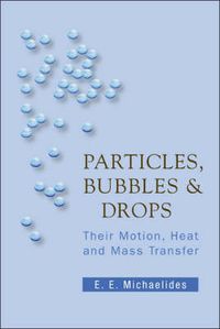 Cover image for Particles, Bubbles And Drops: Their Motion, Heat And Mass Transfer