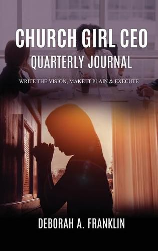 Cover image for Church Girl CEO Quarterly Journal: Write The Vision, Make It Plain & Execute