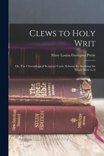 Cover image for Clews to Holy Writ; or, The Chronological Scripture Cycle; Scheme for Studying the Whole Bible in It