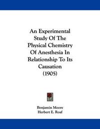 Cover image for An Experimental Study of the Physical Chemistry of Anesthesia in Relationship to Its Causation (1905)