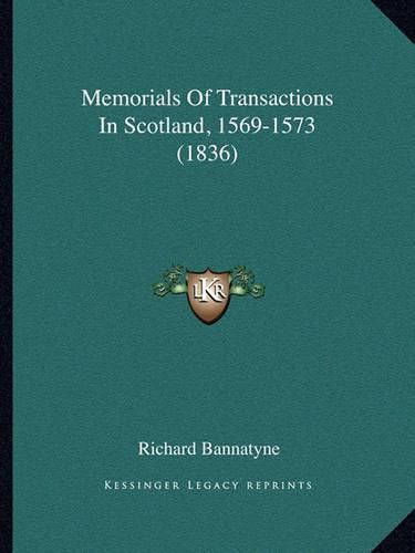 Cover image for Memorials of Transactions in Scotland, 1569-1573 (1836)