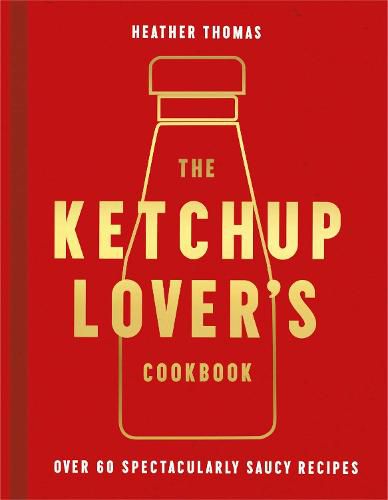 The Ketchup Lover's Cookbook: Over 60 Spectacularly Saucy Recipes