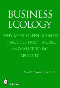 Cover image for Business Ecology: Why Most Green Business Practices Don't Work...and What to Do About it