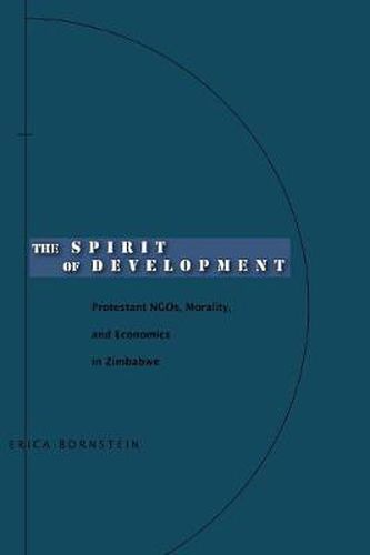 Cover image for The Spirit of Development: Protestant NGOs, Morality, and Economics in Zimbabwe