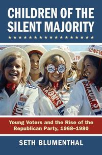 Cover image for Children of the Silent Majority: Young Voters and the Rise of the Republican Party, 1968-1980