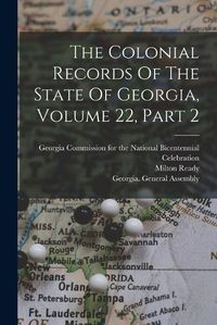 Cover image for The Colonial Records Of The State Of Georgia, Volume 22, Part 2