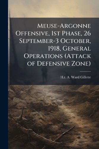 Cover image for Meuse-Argonne Offensive, 1st Phase, 26 September-3 October, 1918, General Operations (Attack of Defensive Zone)