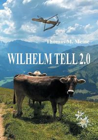Cover image for Wilhelm Tell 2.0: Wilhelm Tell neu erzahlt