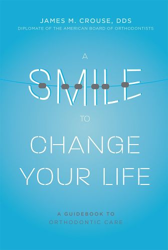 A Smile to Change Your Life: A Guidebook to Orthodontic Care