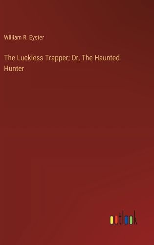 Cover image for The Luckless Trapper; Or, The Haunted Hunter