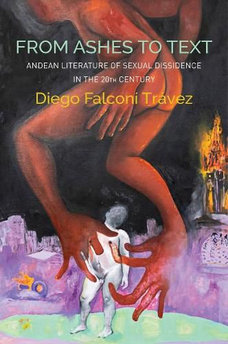 Cover image for From Ashes to Text: Andean Literature of Sexual Dissidence in the 20th Century