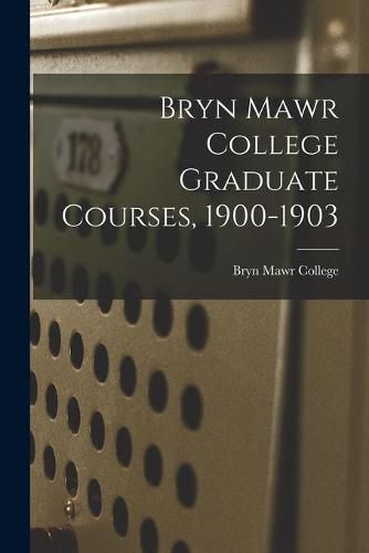 Cover image for Bryn Mawr College Graduate Courses, 1900-1903