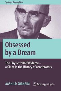 Cover image for Obsessed by a Dream: The Physicist Rolf Wideroe - a Giant in the History of Accelerators