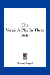 Cover image for The Verge: A Play in Three Acts