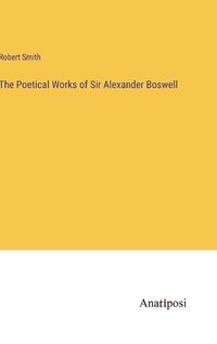 Cover image for The Poetical Works of Sir Alexander Boswell