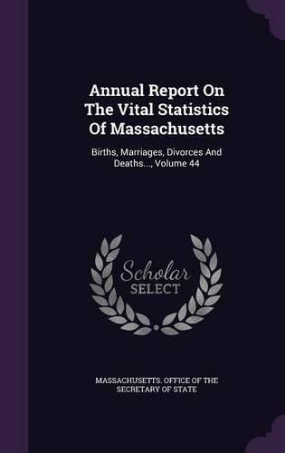 Cover image for Annual Report on the Vital Statistics of Massachusetts: Births, Marriages, Divorces and Deaths..., Volume 44